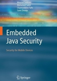 Mourad Debbabi, Mohamed Saleh, Chamseddine Talhi, Sami Zhioua Embedded Java Security: Security for Mobile Devices