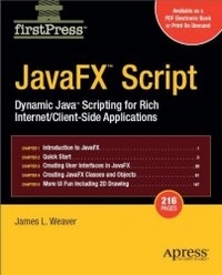 James L. Weaver JavaFX Script: Dynamic Java Scripting for Rich Internet/Client-side Applications